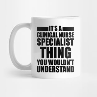 Clinical Nurse Specialist - Things you wouldn't understand Mug